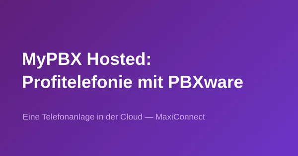 MyPBX Hosted von MaxiConnect: Telefonielösung auf PBXware