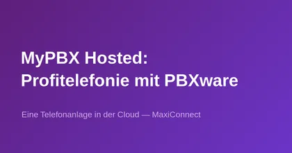 MyPBX Hosted von MaxiConnect: Telefonielösung auf PBXware