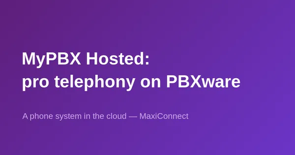 MyPBX Hosted by MaxiConnect: business telephony on PBXware