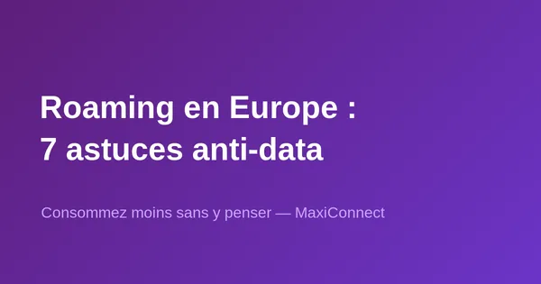 Roaming en Europe : 7 astuces pour consommer moins de data