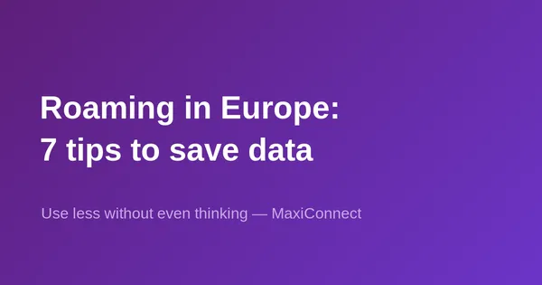 Roaming in Europe: 7 tips to use less mobile data