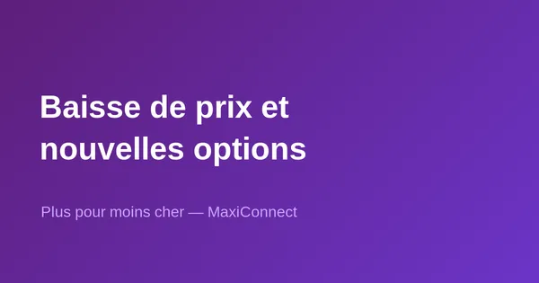 Baisse de prix et nouvelles options chez MaxiConnect