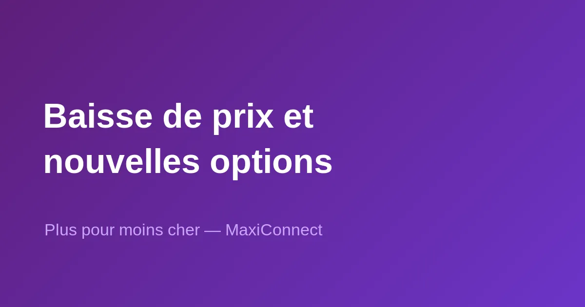 Baisse de prix et nouvelles options chez MaxiConnect