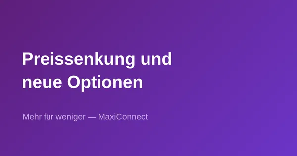 Preissenkungen und neue Optionen bei MaxiConnect