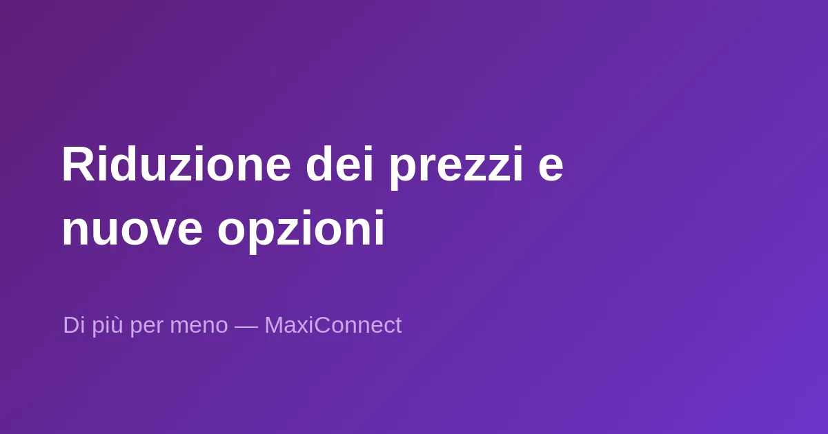 Riduzione dei prezzi e nuove opzioni da MaxiConnect