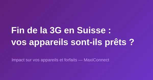 Fin de la 3G en Suisse : impact sur vos appareils et forfaits