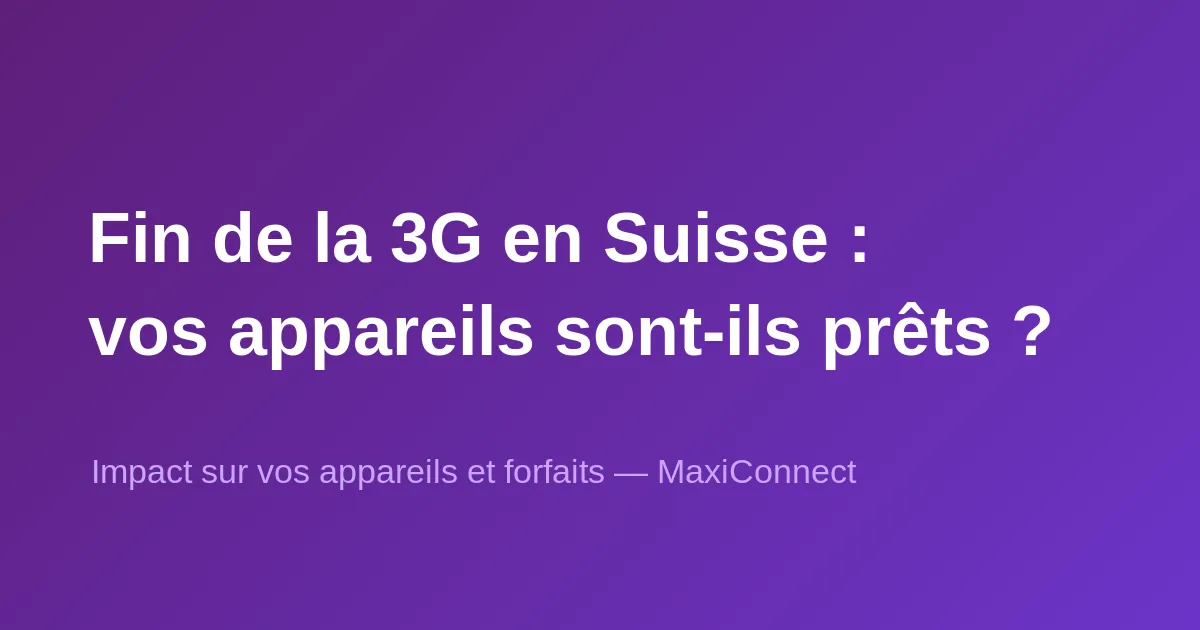 Fin de la 3G en Suisse : impact sur vos appareils et forfaits