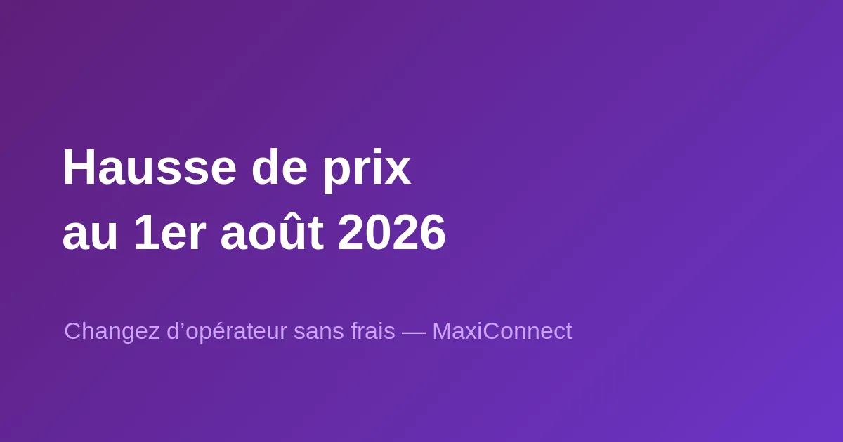 Nouvelle hausse de prix au 1er août 2026 : profitez-en pour changer d'opérateur sans frais