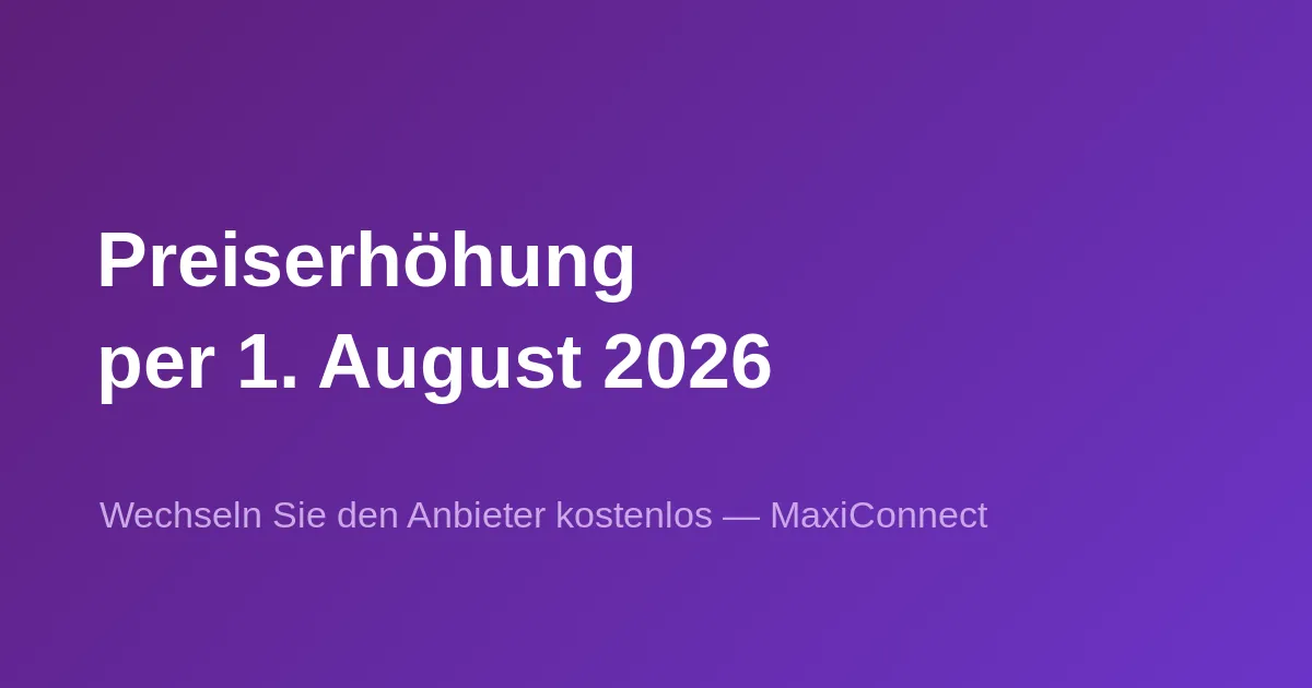 Erneute Preiserhöhung per 1. August 2026: Nutzen Sie die Gelegenheit für einen kostenlosen Anbieterwechsel