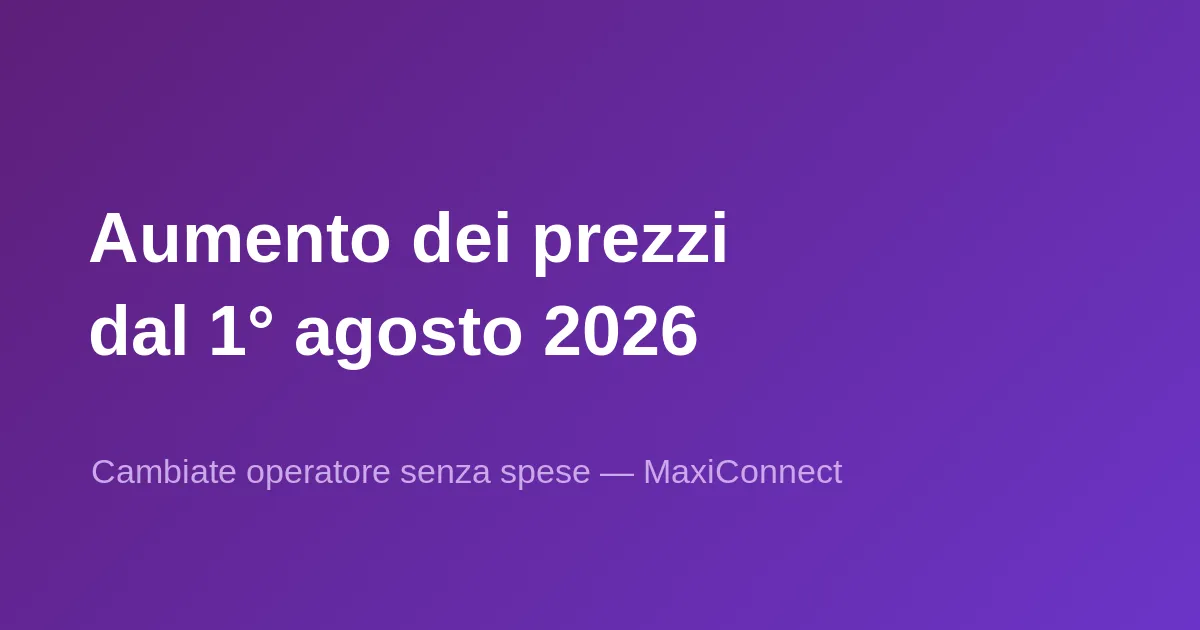 Nuovo aumento dei prezzi dal 1° agosto 2026: approfittatene per cambiare operatore senza spese