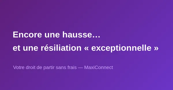 Encore une hausse de prix… et une résiliation "exceptionnelle"