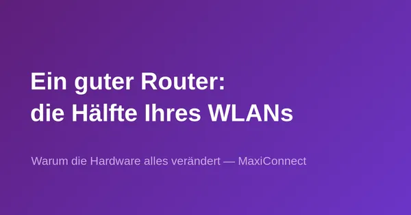 Warum ein guter Router Ihre Internetverbindung entscheidet