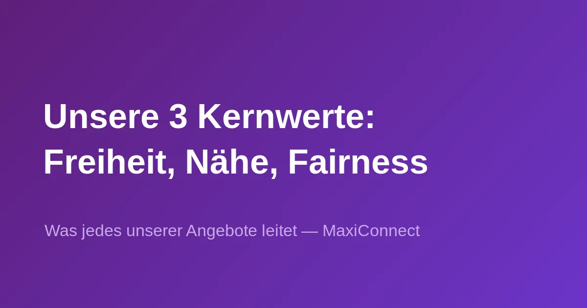 Die 3 Kernwerte von MaxiConnect: Freiheit, Nähe, Fairness