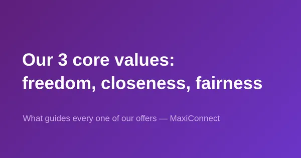 MaxiConnect's 3 core values: freedom, proximity and fairness