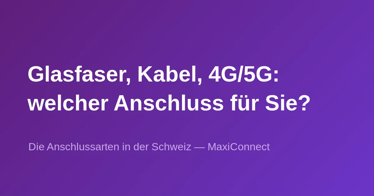 Internetverbindungen in der Schweiz: Glasfaser, Kabel, 4G/5G