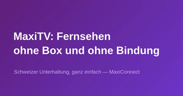 MaxiTV: Schweizer TV-Lösung ohne Decoder und Vertragsbindung