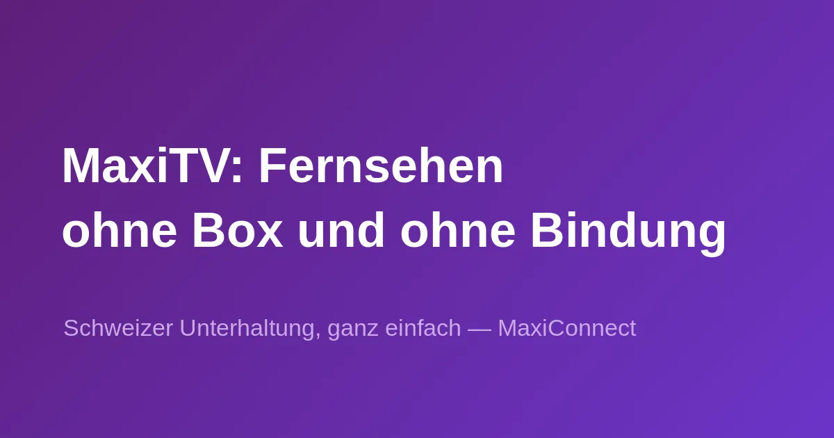 MaxiTV: Schweizer TV-Lösung ohne Decoder und Vertragsbindung