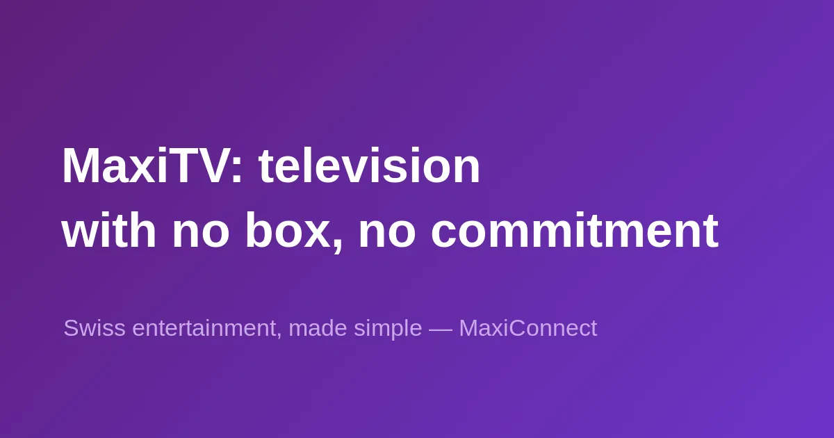 MaxiTV: Swiss TV without a set-top box or long-term contract