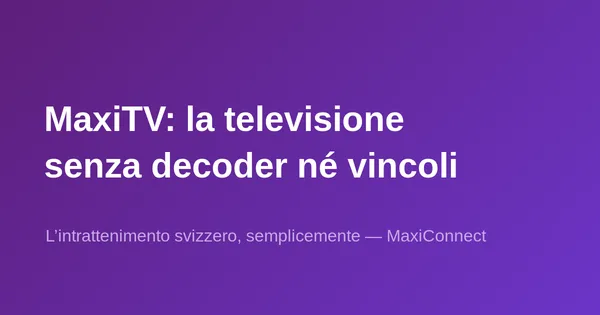 MaxiTV: televisione svizzera senza decoder né vincoli