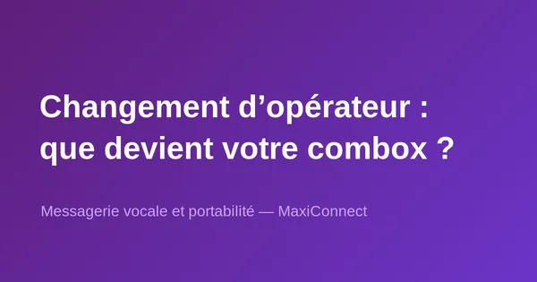 Si vous changez d'opérateur… perdez-vous votre messagerie vocale (combox) ?