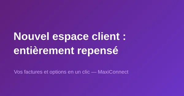 MaxiConnect lance son nouvel espace client entièrement repensé