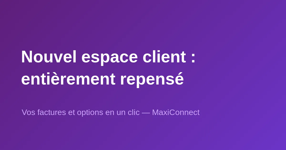 MaxiConnect lance son nouvel espace client entièrement repensé