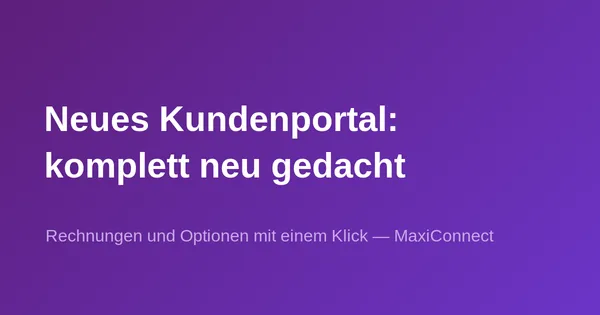 MaxiConnect lanciert seinen komplett neu gestalteten Kundenbereich