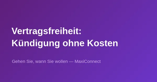 Vertragsfreiheit bei MaxiConnect: jederzeit kündigen, kostenlos