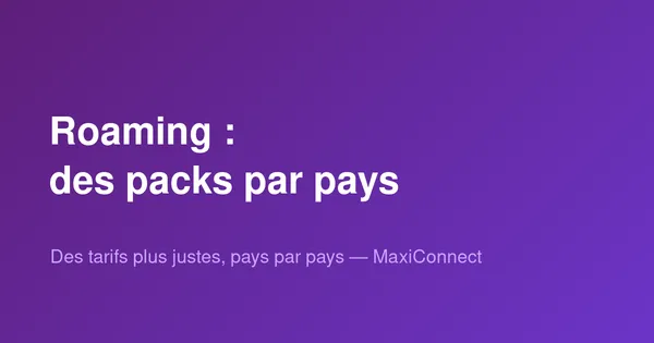 Nouveau chez MaxiConnect : des packs de roaming désormais adaptés à chaque pays