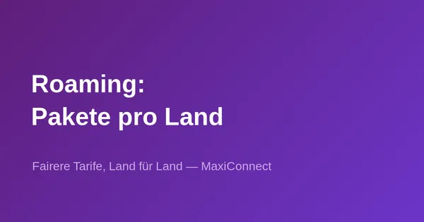 Neu bei MaxiConnect: Roaming-Pakete neu für jedes Land angepasst