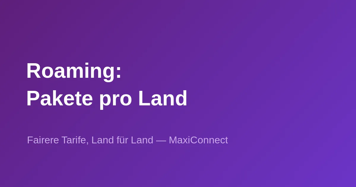 Neu bei MaxiConnect: Roaming-Pakete neu für jedes Land angepasst