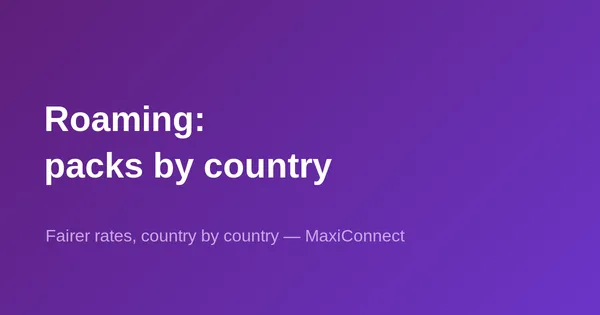 New at MaxiConnect: roaming packs now tailored to each country