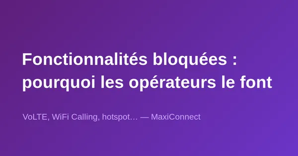 Pourquoi certains opérateurs bloquent certaines fonctionnalités ?