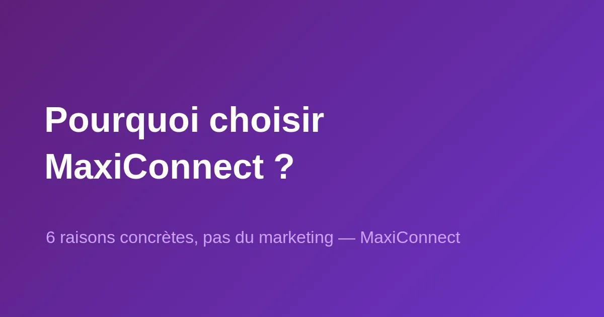 Pourquoi choisir MaxiConnect ? 6 raisons concrètes