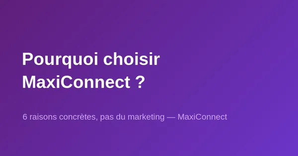 Pourquoi choisir MaxiConnect ? 6 raisons concrètes