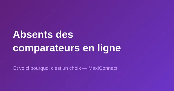 Pourquoi MaxiConnect n'est pas sur les comparateurs en ligne