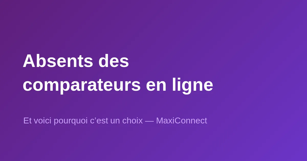 Pourquoi MaxiConnect n'est pas sur les comparateurs en ligne