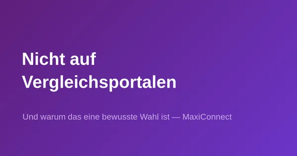 Warum MaxiConnect nicht auf Vergleichsplattformen erscheint