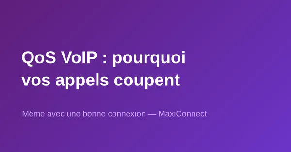 QoS VoIP : pourquoi vos appels coupent… même avec une bonne connexion
