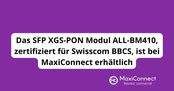 Das SFP XGS-PON Modul ALL-BM410, zertifiziert für Swisscom BBCS, ist bei MaxiConnect erhältlich