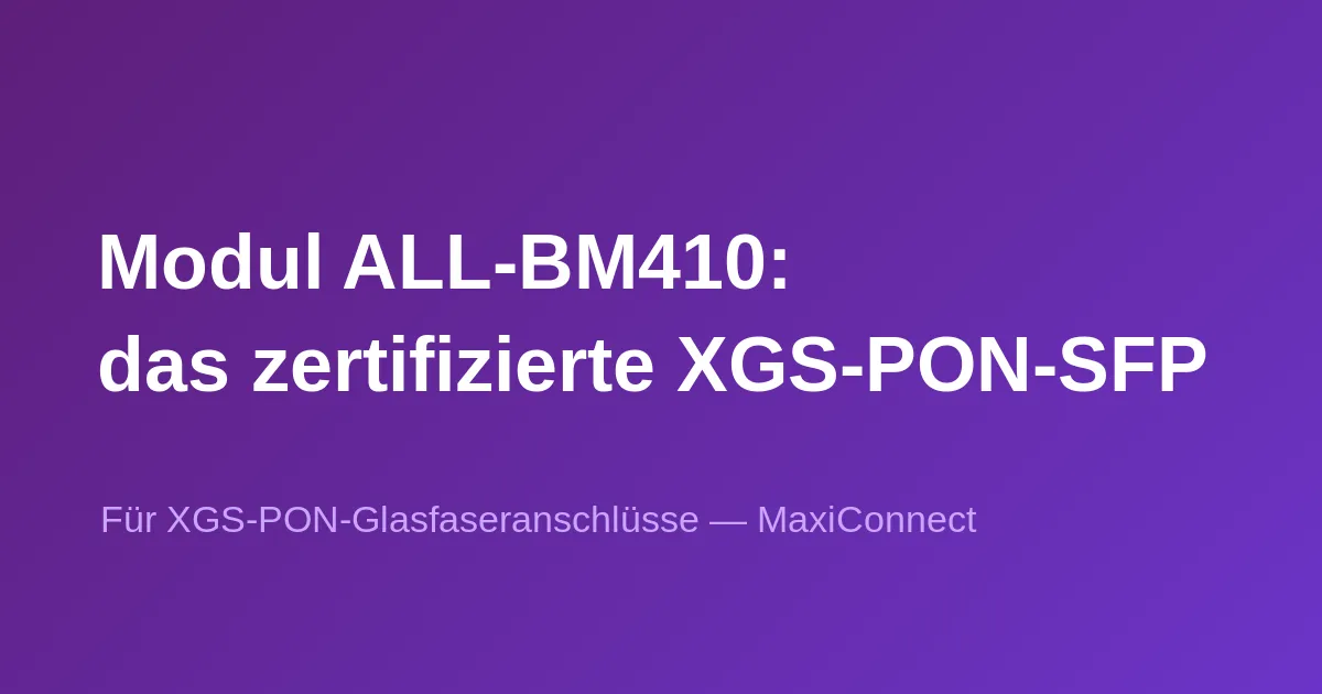 Das SFP XGS-PON Modul ALL-BM410, zertifiziert für Swisscom BBCS, ist bei MaxiConnect erhältlich