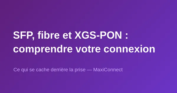 SFP, fibre optique et XGS-PON : comprendre votre connexion