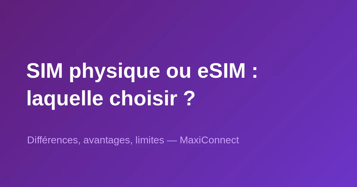 Carte SIM physique vs eSIM : quelles différences et laquelle choisir ?