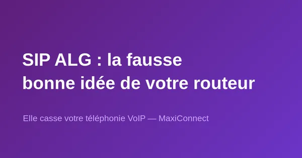 SIP ALG : la fausse bonne idée qui casse votre téléphonie VoIP