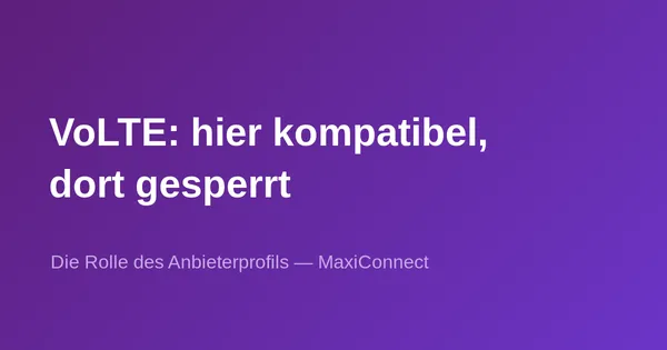 Warum funktioniert ein VoLTE-Smartphone bei einem Anbieter… aber nicht bei einem anderen?