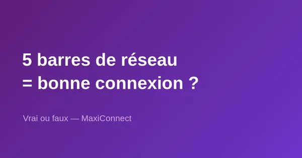 Vrai ou faux : plus j'ai de barres de réseau, meilleure est ma connexion ?