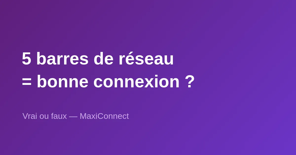 Vrai ou faux : plus j'ai de barres de réseau, meilleure est ma connexion ?