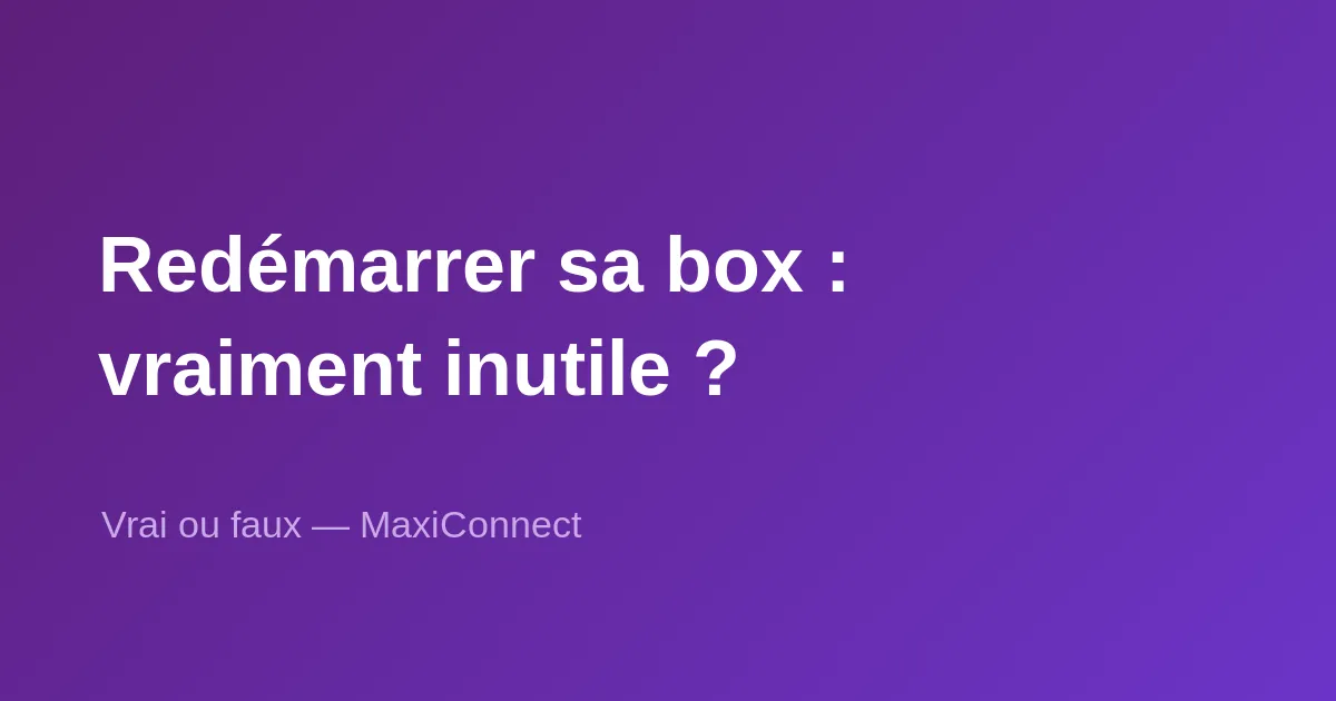 Vrai ou faux : redémarrer sa box Internet ne sert à rien ?