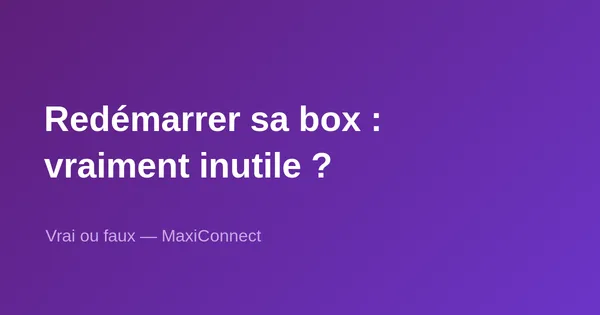 Vrai ou faux : redémarrer sa box Internet ne sert à rien ?