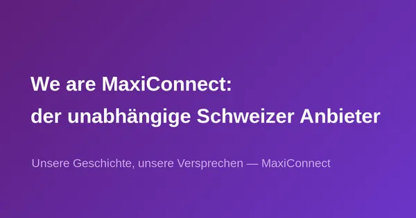 We are MaxiConnect: der unabhängige Schweizer Telekomabieter